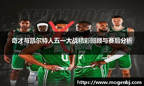奇才与凯尔特人五一大战精彩回顾与赛后分析