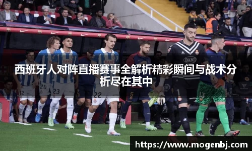 西班牙人对阵直播赛事全解析精彩瞬间与战术分析尽在其中